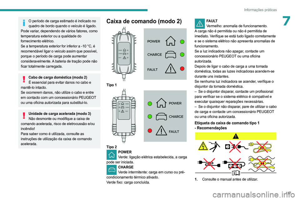 PEUGEOT 508 2023 Manual de utilização (in Portuguese) 157
Informações práticas
7O período de carga estimado é indicado no quadro de bordo quando o veículo é ligado.
Pode variar, dependendo de vários fatores, como
temperatura exterior ou a quali PEUGEOT 508 2023 Manual de utilização (in Portuguese) 157
Informações práticas
7O período de carga estimado é indicado no quadro de bordo quando o veículo é ligado.
Pode variar, dependendo de vários fatores, como
temperatura exterior ou a quali