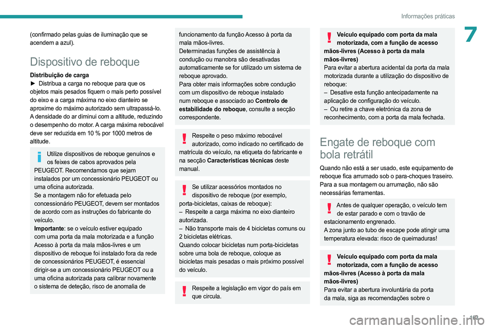 PEUGEOT 508 2023 Manual de utilização (in Portuguese) 163
Informações práticas
7(confirmado pelas guias de iluminação que se
acendem a azul).
Dispositivo de reboque
Distribuição de carga
► Distribua a carga no reboque para que os
objetos mais PEUGEOT 508 2023 Manual de utilização (in Portuguese) 163
Informações práticas
7(confirmado pelas guias de iluminação que se
acendem a azul).
Dispositivo de reboque
Distribuição de carga
► Distribua a carga no reboque para que os
objetos mais