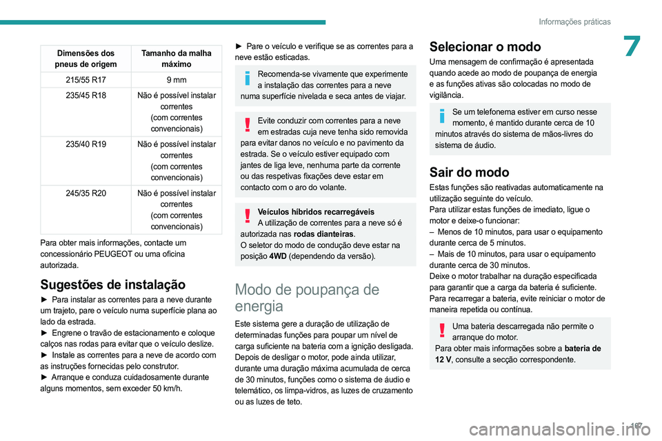 PEUGEOT 508 2023 Manual de utilização (in Portuguese) 167
Informações práticas
7Dimensões dos
pneus de origem Tamanho da malha
máximo
215/55 R17 9 mm
235/45 R18 Não é possível instalar correntes
(com correntes
convencionais)
235/40 R19 Não PEUGEOT 508 2023 Manual de utilização (in Portuguese) 167
Informações práticas
7Dimensões dos
pneus de origem Tamanho da malha
máximo
215/55 R17 9 mm
235/45 R18 Não é possível instalar correntes
(com correntes
convencionais)
235/40 R19 Não