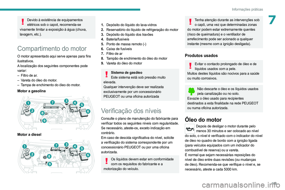 PEUGEOT 508 2023 Manual de utilização (in Portuguese) 169
Informações práticas
7Devido à existência de equipamentos elétricos sob o capot, recomenda-se
vivamente limitar a exposição à água (chuva,
lavagem, etc.).
Compartimento do motor
O mot PEUGEOT 508 2023 Manual de utilização (in Portuguese) 169
Informações práticas
7Devido à existência de equipamentos elétricos sob o capot, recomenda-se
vivamente limitar a exposição à água (chuva,
lavagem, etc.).
Compartimento do motor
O mot