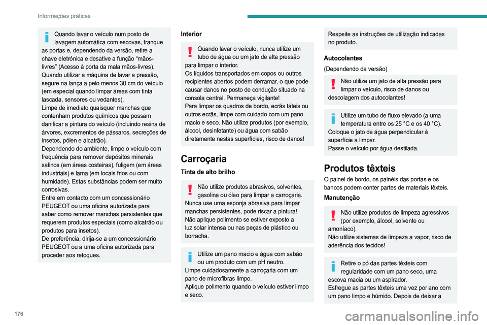 PEUGEOT 508 2023 Manual de utilização (in Portuguese) 176
Informações práticas
Quando lavar o veículo num posto de lavagem automática com escovas, tranque
as portas e, dependendo da versão, retire a
chave eletrónica e desative a função “mão PEUGEOT 508 2023 Manual de utilização (in Portuguese) 176
Informações práticas
Quando lavar o veículo num posto de lavagem automática com escovas, tranque
as portas e, dependendo da versão, retire a
chave eletrónica e desative a função “mão
