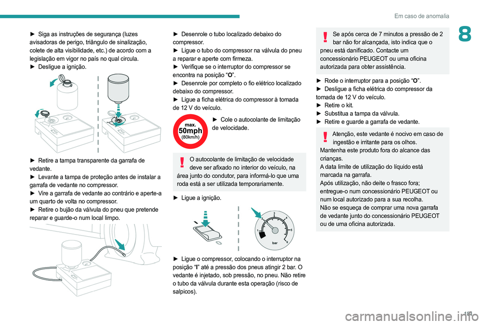 PEUGEOT 508 2023 Manual de utilização (in Portuguese) 181
Em caso de anomalia
8► Siga as instruções de segurança (luzes
avisadoras de perigo, triângulo de sinalização,
colete de alta visibilidade, etc.) de acordo com a
legislação em vigor no PEUGEOT 508 2023 Manual de utilização (in Portuguese) 181
Em caso de anomalia
8► Siga as instruções de segurança (luzes
avisadoras de perigo, triângulo de sinalização,
colete de alta visibilidade, etc.) de acordo com a
legislação em vigor no