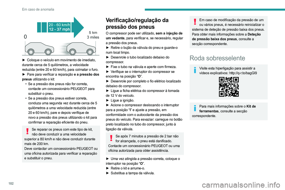 PEUGEOT 508 2023 Manual de utilização (in Portuguese) 182
Em caso de anomalia
► Coloque o veículo em movimento de imediato,
durante cerca de 5 quilómetros, a velocidade
reduzida (entre 20 e 60 km/h), para colmatar o furo.
►
Pare para verifica PEUGEOT 508 2023 Manual de utilização (in Portuguese) 182
Em caso de anomalia
► Coloque o veículo em movimento de imediato,
durante cerca de 5 quilómetros, a velocidade
reduzida (entre 20 e 60 km/h), para colmatar o furo.
►
Pare para verifica
