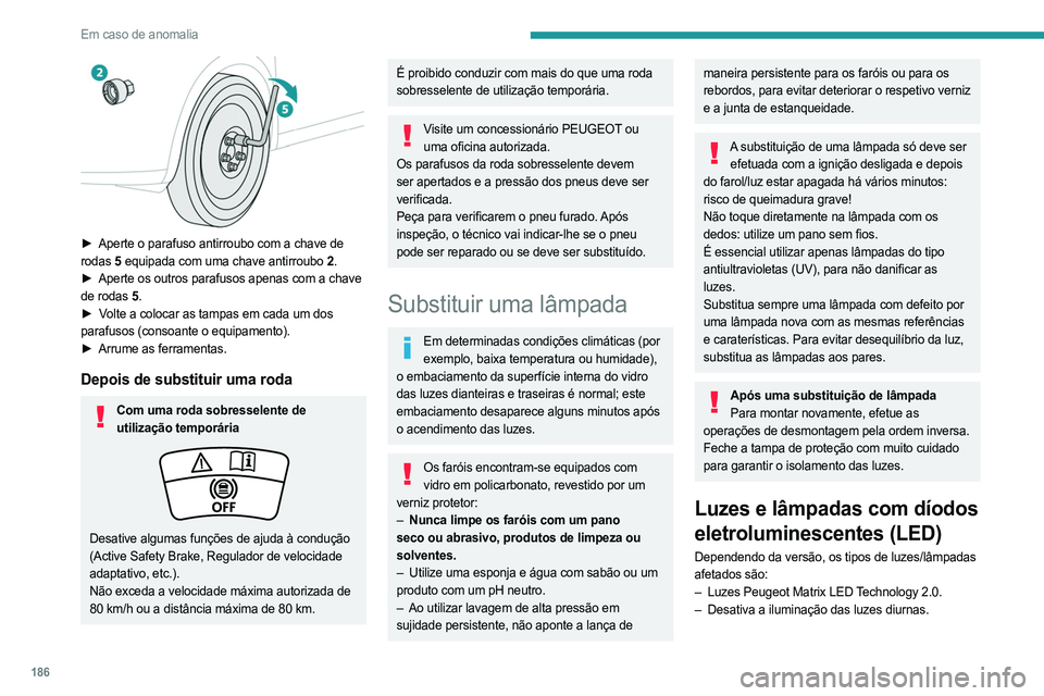 PEUGEOT 508 2023 Manual de utilização (in Portuguese) 186
Em caso de anomalia
► Aperte o parafuso antirroubo com a chave de
rodas 5 equipada com uma chave antirroubo
2.
►
Aperte os outros parafusos apenas com a chave
de rodas
5.
►
V
PEUGEOT 508 2023 Manual de utilização (in Portuguese) 186
Em caso de anomalia
► Aperte o parafuso antirroubo com a chave de
rodas 5 equipada com uma chave antirroubo
2.
►
Aperte os outros parafusos apenas com a chave
de rodas
5.
►
V