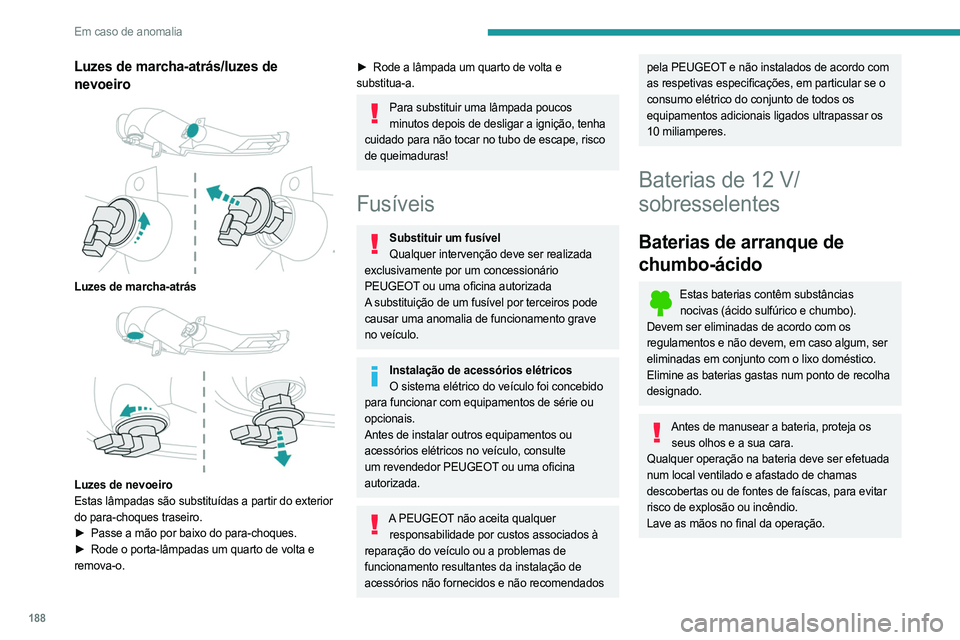 PEUGEOT 508 2023 Manual de utilização (in Portuguese) 188
Em caso de anomalia
Luzes de marcha-atrás/luzes de
nevoeiro
Luzes de marcha-atrás
Luzes de nevoeiro
Estas lâmpadas são substituídas a partir do exterior
do para-choques traseiro.
► PEUGEOT 508 2023 Manual de utilização (in Portuguese) 188
Em caso de anomalia
Luzes de marcha-atrás/luzes de
nevoeiro
Luzes de marcha-atrás
Luzes de nevoeiro
Estas lâmpadas são substituídas a partir do exterior
do para-choques traseiro.
►