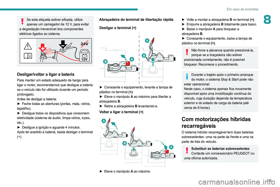 PEUGEOT 508 2023 Manual de utilização (in Portuguese) 191
Em caso de anomalia
8Se esta etiqueta estiver afixada, utilize apenas um carregador de 12 V, para evitar
a degradação irreversível dos componentes
elétricos ligados ao sistema.
24V
12V
Desli PEUGEOT 508 2023 Manual de utilização (in Portuguese) 191
Em caso de anomalia
8Se esta etiqueta estiver afixada, utilize apenas um carregador de 12 V, para evitar
a degradação irreversível dos componentes
elétricos ligados ao sistema.
24V
12V
Desli