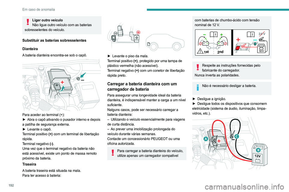PEUGEOT 508 2023 Manual de utilização (in Portuguese) 192
Em caso de anomalia
Ligar outro veículoNão ligue outro veículo com as baterias
sobresselentes do veículo.
Substituir as baterias sobresselentes
Dianteira
A bateria dianteira encontra-se sob o PEUGEOT 508 2023 Manual de utilização (in Portuguese) 192
Em caso de anomalia
Ligar outro veículoNão ligue outro veículo com as baterias
sobresselentes do veículo.
Substituir as baterias sobresselentes
Dianteira
A bateria dianteira encontra-se sob o
