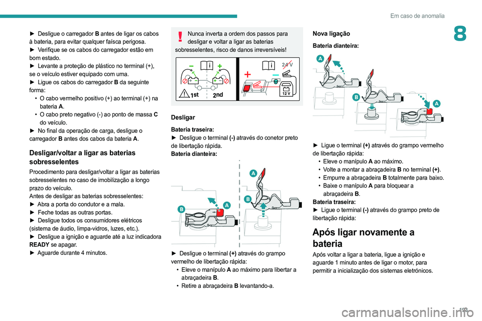 PEUGEOT 508 2023 Manual de utilização (in Portuguese) 193
Em caso de anomalia
8► Desligue o carregador B antes de ligar os cabos
à bateria, para evitar qualquer faísca perigosa.
►
V
erifique se os cabos do carregador estão em
bom estado.
►
PEUGEOT 508 2023 Manual de utilização (in Portuguese) 193
Em caso de anomalia
8► Desligue o carregador B antes de ligar os cabos
à bateria, para evitar qualquer faísca perigosa.
►
V
erifique se os cabos do carregador estão em
bom estado.
►