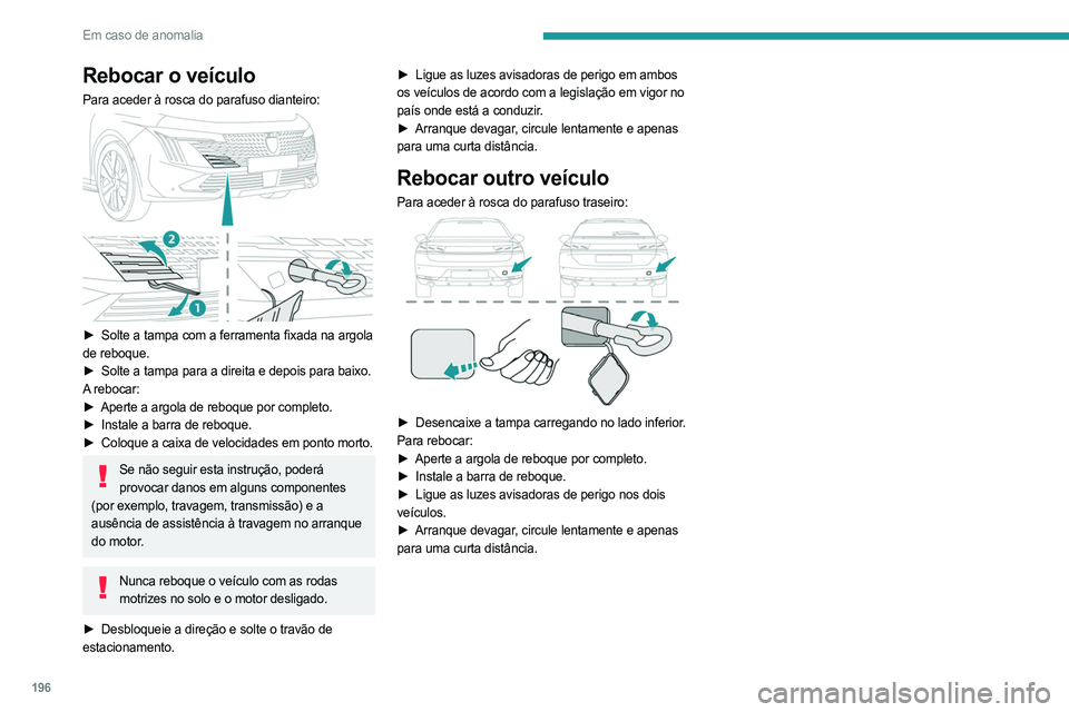 PEUGEOT 508 2023 Manual de utilização (in Portuguese) 196
Em caso de anomalia
Rebocar o veículo
Para aceder à rosca do parafuso dianteiro:
► Solte a tampa com a ferramenta fixada na argola
de reboque.
►
Solte a tampa para a direita e depois p PEUGEOT 508 2023 Manual de utilização (in Portuguese) 196
Em caso de anomalia
Rebocar o veículo
Para aceder à rosca do parafuso dianteiro:
► Solte a tampa com a ferramenta fixada na argola
de reboque.
►
Solte a tampa para a direita e depois p