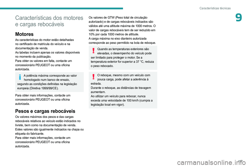 PEUGEOT 508 2023 Manual de utilização (in Portuguese) 197
Características técnicas
9Características dos motores
e cargas rebocáveis
Motores
As características do motor estão detalhadas
no certificado de matrícula do veículo e na
documentação PEUGEOT 508 2023 Manual de utilização (in Portuguese) 197
Características técnicas
9Características dos motores
e cargas rebocáveis
Motores
As características do motor estão detalhadas
no certificado de matrícula do veículo e na
documentação
