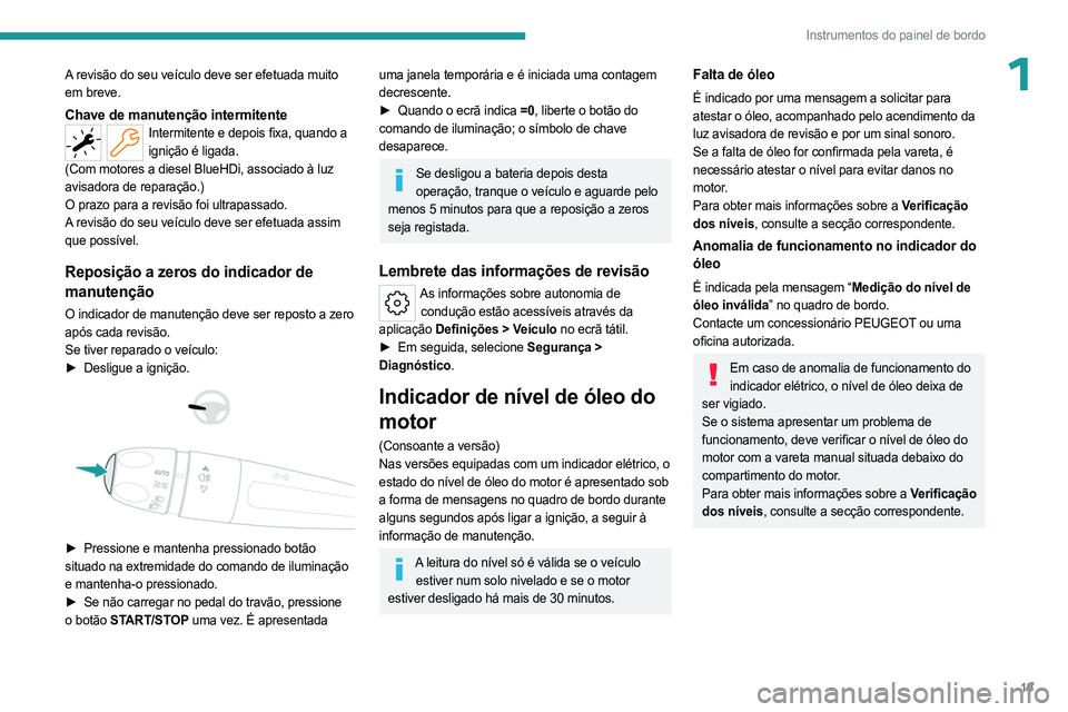 PEUGEOT 508 2023 Manual de utilização (in Portuguese) 19
Instrumentos do painel de bordo
1A revisão do seu veículo deve ser efetuada muito
em breve.
Chave de manutenção intermitenteIntermitente e depois fixa, quando a ignição é ligada.
(Com motor PEUGEOT 508 2023 Manual de utilização (in Portuguese) 19
Instrumentos do painel de bordo
1A revisão do seu veículo deve ser efetuada muito
em breve.
Chave de manutenção intermitenteIntermitente e depois fixa, quando a ignição é ligada.
(Com motor
