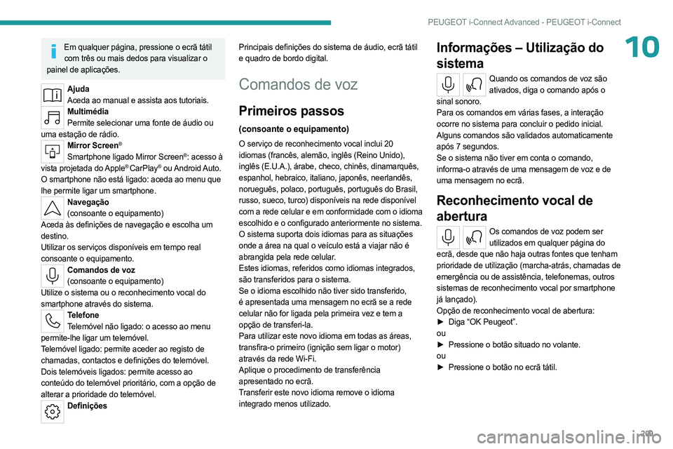 PEUGEOT 508 2023  Manual de utilização (in Portuguese) 209
PEUGEOT i-Connect Advanced - PEUGEOT i-Connect
10Em qualquer página, pressione o ecrã tátil com três ou mais dedos para visualizar o 
painel de aplicações.
Ajuda Aceda ao manual e assista ao