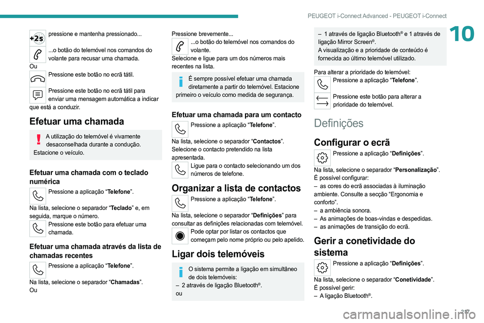 PEUGEOT 508 2023 Manual de utilização (in Portuguese) 217
PEUGEOT i-Connect Advanced - PEUGEOT i-Connect
10pressione e mantenha pressionado...
...o botão do telemóvel nos comandos do
volante para recusar uma chamada.
Ou
Pressione este botão no ecrã PEUGEOT 508 2023 Manual de utilização (in Portuguese) 217
PEUGEOT i-Connect Advanced - PEUGEOT i-Connect
10pressione e mantenha pressionado...
...o botão do telemóvel nos comandos do
volante para recusar uma chamada.
Ou
Pressione este botão no ecrã