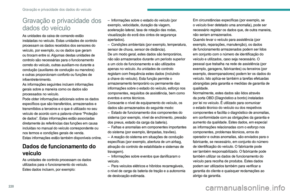 PEUGEOT 508 2023 Manual de utilização (in Portuguese) 220
Gravação e privacidade dos dados do veículo
Gravação e privacidade dos
dados do veículo
As unidades da caixa de comando estão
instaladas no veículo. Estas unidades de controlo
processam PEUGEOT 508 2023 Manual de utilização (in Portuguese) 220
Gravação e privacidade dos dados do veículo
Gravação e privacidade dos
dados do veículo
As unidades da caixa de comando estão
instaladas no veículo. Estas unidades de controlo
processam