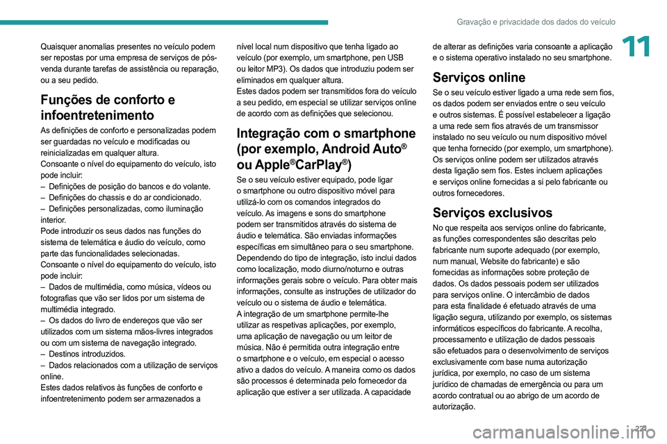 PEUGEOT 508 2023 Manual de utilização (in Portuguese) 221
Gravação e privacidade dos dados do veículo
11Quaisquer anomalias presentes no veículo podem
ser repostas por uma empresa de serviços de pós-
venda durante tarefas de assistência ou repara PEUGEOT 508 2023 Manual de utilização (in Portuguese) 221
Gravação e privacidade dos dados do veículo
11Quaisquer anomalias presentes no veículo podem
ser repostas por uma empresa de serviços de pós-
venda durante tarefas de assistência ou repara