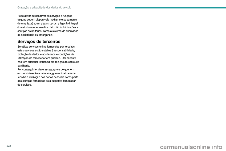 PEUGEOT 508 2023 Manual de utilização (in Portuguese) 222
Gravação e privacidade dos dados do veículo
Pode ativar ou desativar os serviços e funções
(alguns podem disponíveis mediante o pagamento
de uma taxa) e, em alguns casos, a ligação inte PEUGEOT 508 2023 Manual de utilização (in Portuguese) 222
Gravação e privacidade dos dados do veículo
Pode ativar ou desativar os serviços e funções
(alguns podem disponíveis mediante o pagamento
de uma taxa) e, em alguns casos, a ligação inte