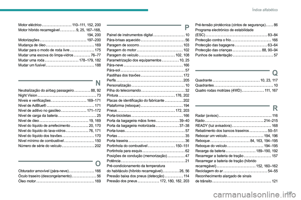 PEUGEOT 508 2023 Manual de utilização (in Portuguese) 227
Índice alfabético
Motor eléctrico 110–111, 152, 200
Motor híbrido recarregável
9, 25, 167–168,
194, 200
Motorizações
197–200
Mudança de óleo
169
Mudar para o modo PEUGEOT 508 2023 Manual de utilização (in Portuguese) 227
Índice alfabético
Motor eléctrico 110–111, 152, 200
Motor híbrido recarregável
9, 25, 167–168,
194, 200
Motorizações
197–200
Mudança de óleo
169
Mudar para o modo