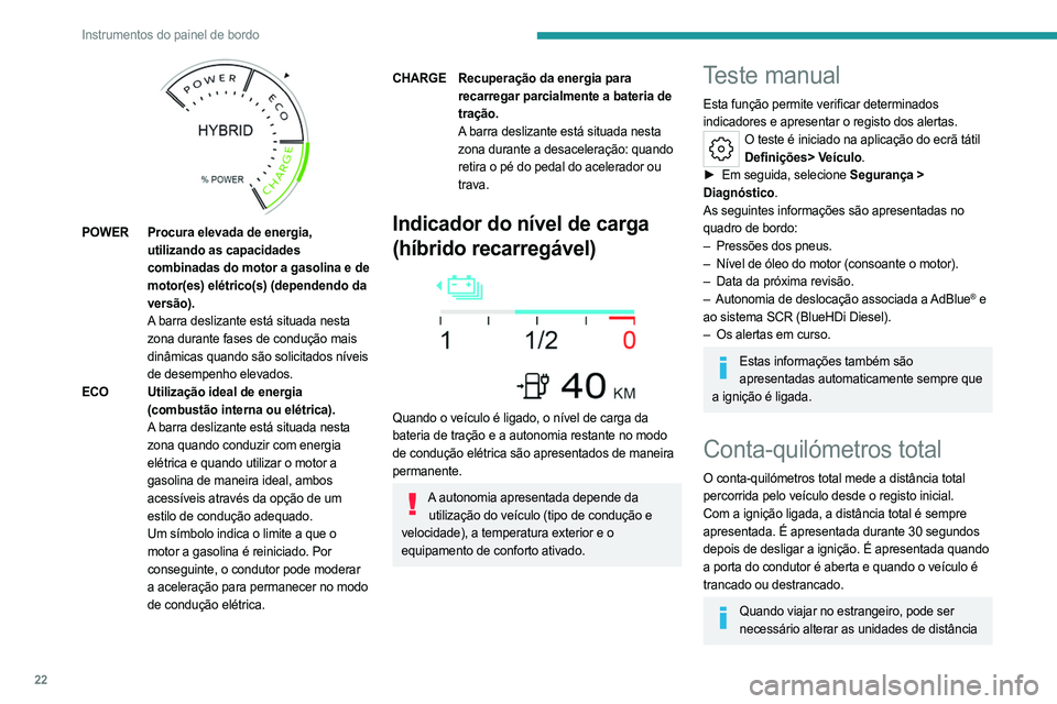 PEUGEOT 508 2023 Manual de utilização (in Portuguese) 22
Instrumentos do painel de bordo
POWERProcura elevada de energia,
utilizando as capacidades
combinadas do motor a gasolina e de
motor(es) elétrico(s) (dependendo da
versão).
A barra deslizan PEUGEOT 508 2023 Manual de utilização (in Portuguese) 22
Instrumentos do painel de bordo
POWERProcura elevada de energia,
utilizando as capacidades
combinadas do motor a gasolina e de
motor(es) elétrico(s) (dependendo da
versão).
A barra deslizan