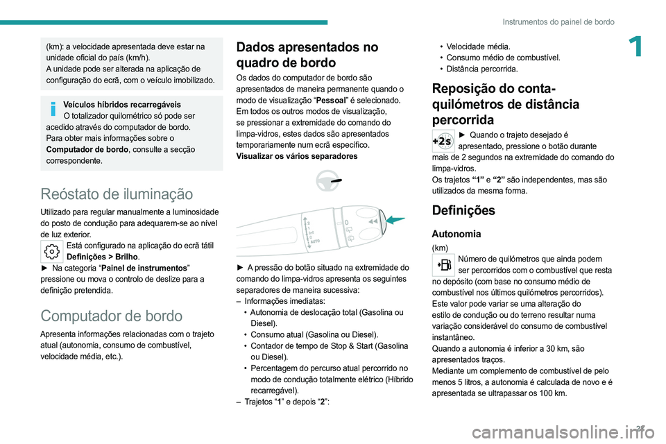 PEUGEOT 508 2023 Manual de utilização (in Portuguese) 23
Instrumentos do painel de bordo
1(km): a velocidade apresentada deve estar na
unidade oficial do país (km/h).
A unidade pode ser alterada na aplicação de
configuração do ecrã, com o veícul PEUGEOT 508 2023 Manual de utilização (in Portuguese) 23
Instrumentos do painel de bordo
1(km): a velocidade apresentada deve estar na
unidade oficial do país (km/h).
A unidade pode ser alterada na aplicação de
configuração do ecrã, com o veícul