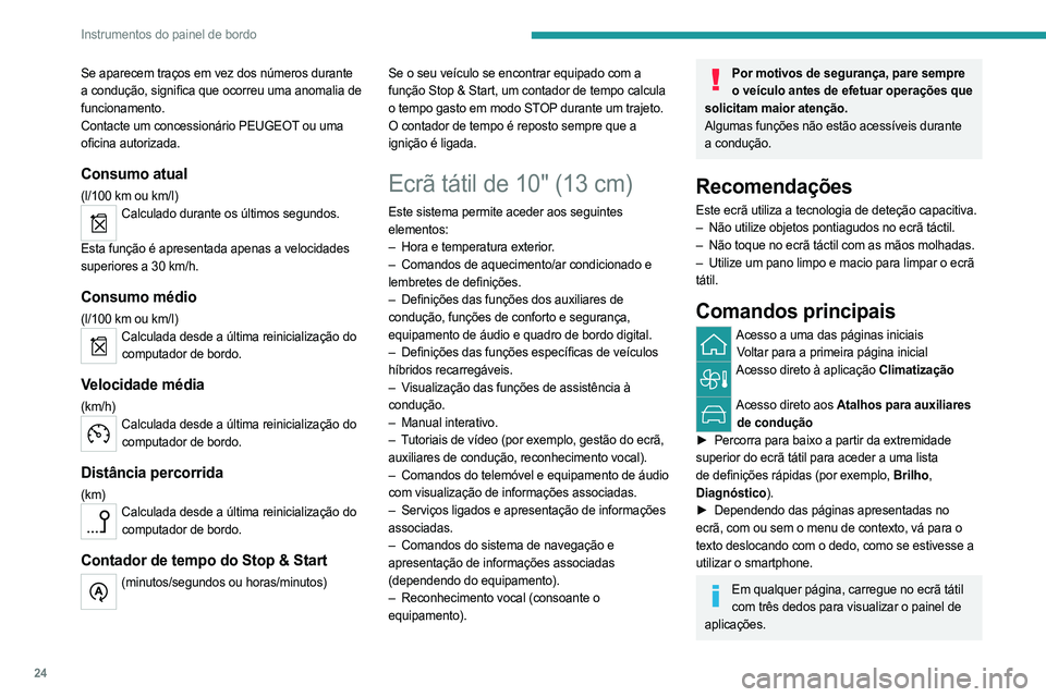 PEUGEOT 508 2023  Manual de utilização (in Portuguese) 24
Instrumentos do painel de bordo
Se aparecem traços em vez dos números durante 
a condução, significa que ocorreu uma anomalia de 
funcionamento.
Contacte um concessionário PEUGEOT ou uma 
ofic