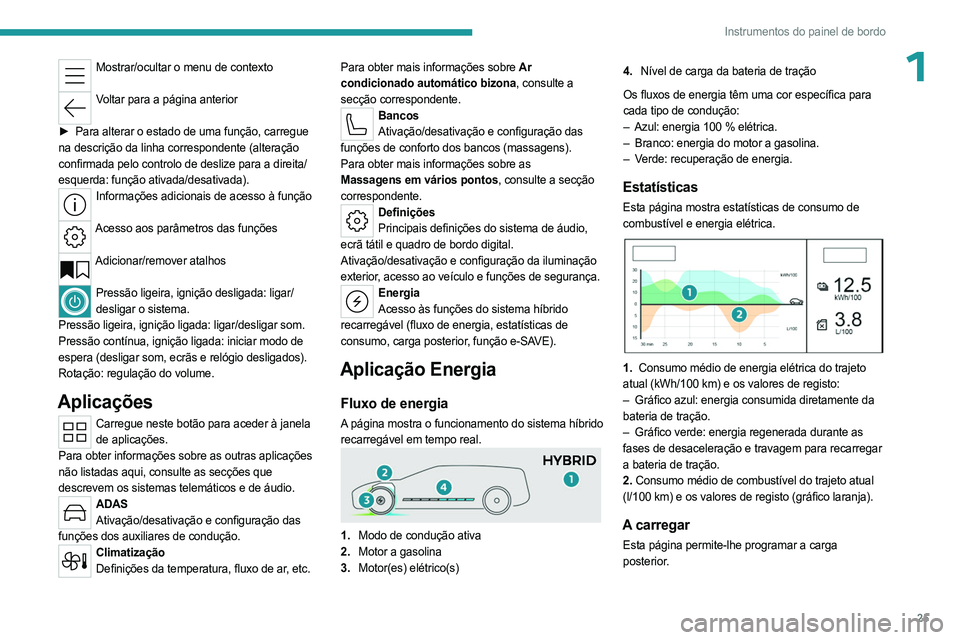 PEUGEOT 508 2023  Manual de utilização (in Portuguese) 25
Instrumentos do painel de bordo
1Mostrar/ocultar o menu de contexto 
Voltar para a página anterior 
►
 
Para alterar o estado de uma função, carregue
  
na descrição da linha correspondente 