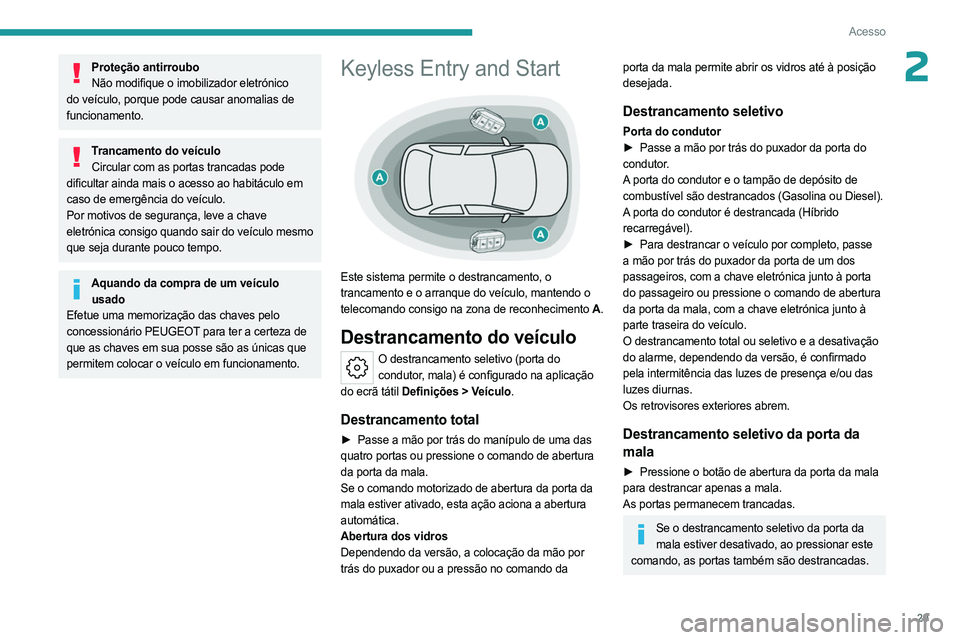 PEUGEOT 508 2023 Manual de utilização (in Portuguese) 29
Acesso
2Proteção antirrouboNão modifique o imobilizador eletrónico
do veículo, porque pode causar anomalias de
funcionamento.
Trancamento do veículo Circular com as portas trancadas pode
d PEUGEOT 508 2023 Manual de utilização (in Portuguese) 29
Acesso
2Proteção antirrouboNão modifique o imobilizador eletrónico
do veículo, porque pode causar anomalias de
funcionamento.
Trancamento do veículo Circular com as portas trancadas pode
d