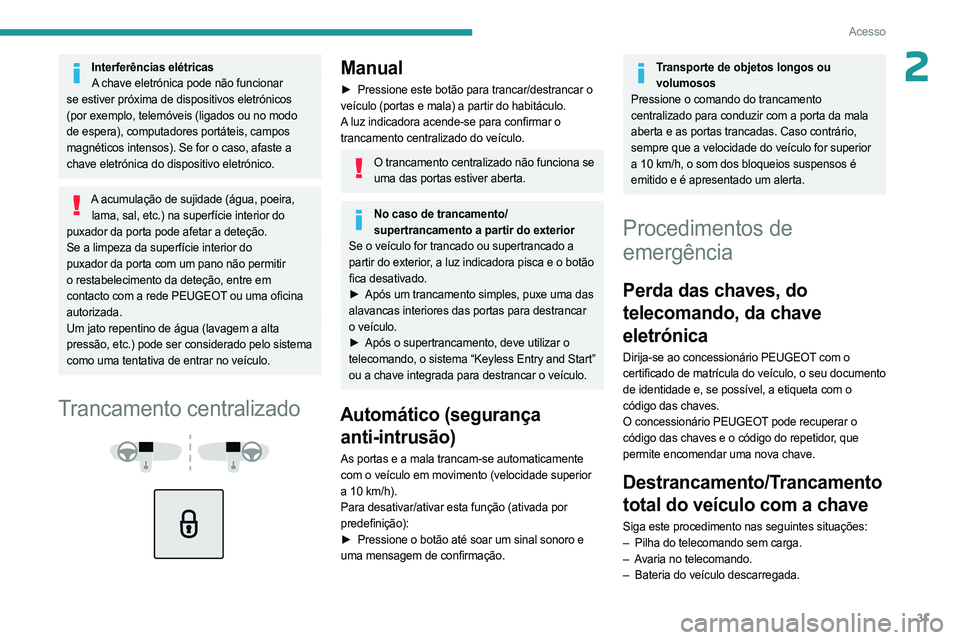 PEUGEOT 508 2023 Manual de utilização (in Portuguese) 31
Acesso
2Interferências elétricasA chave eletrónica pode não funcionar
se estiver próxima de dispositivos eletrónicos
(por exemplo, telemóveis (ligados ou no modo
de espera), computadores PEUGEOT 508 2023 Manual de utilização (in Portuguese) 31
Acesso
2Interferências elétricasA chave eletrónica pode não funcionar
se estiver próxima de dispositivos eletrónicos
(por exemplo, telemóveis (ligados ou no modo
de espera), computadores