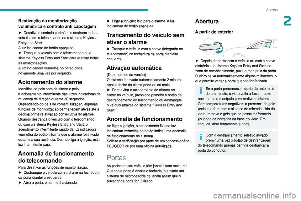 PEUGEOT 508 2023 Manual de utilização (in Portuguese) 35
Acesso
2Reativação da monitorização
volumétrica e controlo anti capotagem
► Desative o controlo perimétrico destrancando o
veículo com o telecomando ou o sistema Keyless
Entry and Start PEUGEOT 508 2023 Manual de utilização (in Portuguese) 35
Acesso
2Reativação da monitorização
volumétrica e controlo anti capotagem
► Desative o controlo perimétrico destrancando o
veículo com o telecomando ou o sistema Keyless
Entry and Start