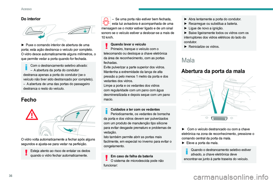 PEUGEOT 508 2023 Manual de utilização (in Portuguese) 36
Acesso
Do interior
► Puxe o comando interior de abertura de uma
porta; esta ação destranca o veículo por completo.
O vidro desce automaticamente alguns milímetros, o
que permite vedar a PEUGEOT 508 2023 Manual de utilização (in Portuguese) 36
Acesso
Do interior
► Puxe o comando interior de abertura de uma
porta; esta ação destranca o veículo por completo.
O vidro desce automaticamente alguns milímetros, o
que permite vedar a
