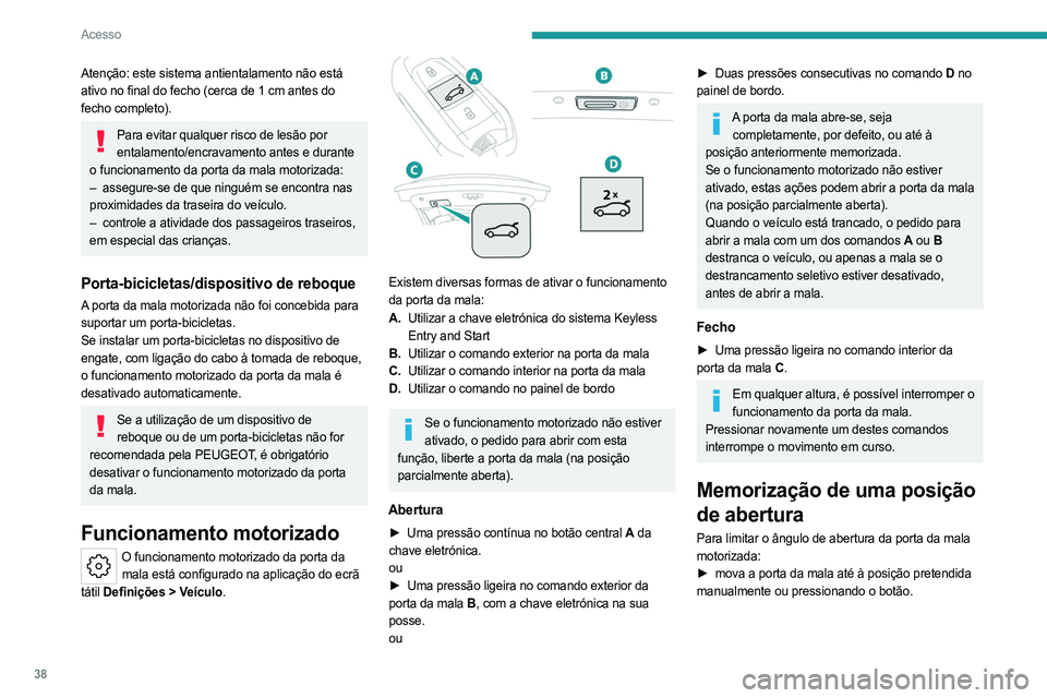 PEUGEOT 508 2023 Manual de utilização (in Portuguese) 38
Acesso
Atenção: este sistema antientalamento não está
ativo no final do fecho (cerca de 1 cm antes do
fecho completo).
Para evitar qualquer risco de lesão por entalamento/encravamento ante PEUGEOT 508 2023 Manual de utilização (in Portuguese) 38
Acesso
Atenção: este sistema antientalamento não está
ativo no final do fecho (cerca de 1 cm antes do
fecho completo).
Para evitar qualquer risco de lesão por entalamento/encravamento ante