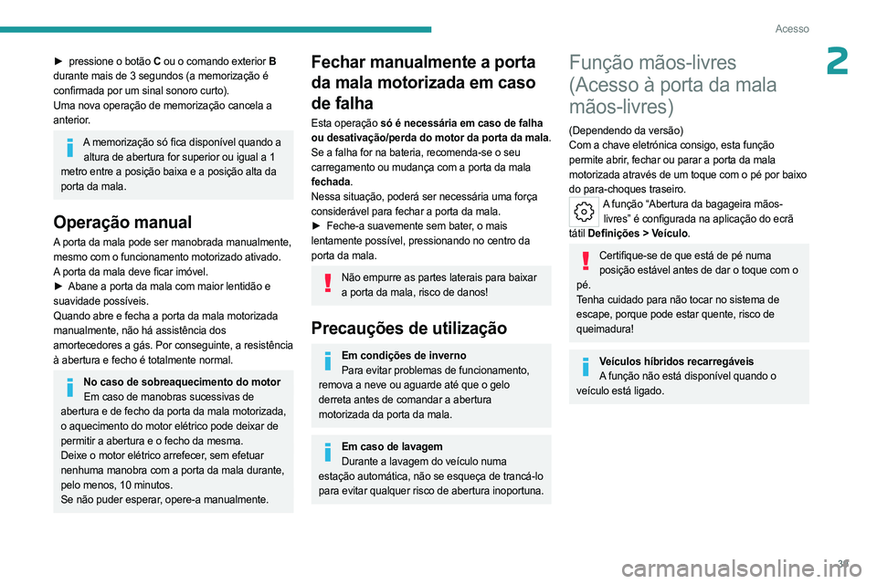 PEUGEOT 508 2023 Manual de utilização (in Portuguese) 39
Acesso
2► pressione o botão C ou o comando exterior B
durante mais de 3 segundos (a memorização é
confirmada por um sinal sonoro curto).
Uma nova operação de memorização cancela a
ant PEUGEOT 508 2023 Manual de utilização (in Portuguese) 39
Acesso
2► pressione o botão C ou o comando exterior B
durante mais de 3 segundos (a memorização é
confirmada por um sinal sonoro curto).
Uma nova operação de memorização cancela a
ant