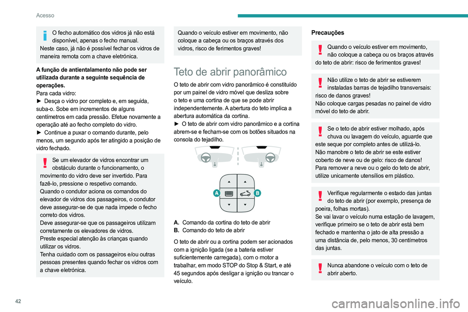 PEUGEOT 508 2023 Manual de utilização (in Portuguese) 42
Acesso
O fecho automático dos vidros já não está disponível, apenas o fecho manual.
Neste caso, já não é possível fechar os vidros de
maneira remota com a chave eletrónica.
A função de PEUGEOT 508 2023 Manual de utilização (in Portuguese) 42
Acesso
O fecho automático dos vidros já não está disponível, apenas o fecho manual.
Neste caso, já não é possível fechar os vidros de
maneira remota com a chave eletrónica.
A função de
