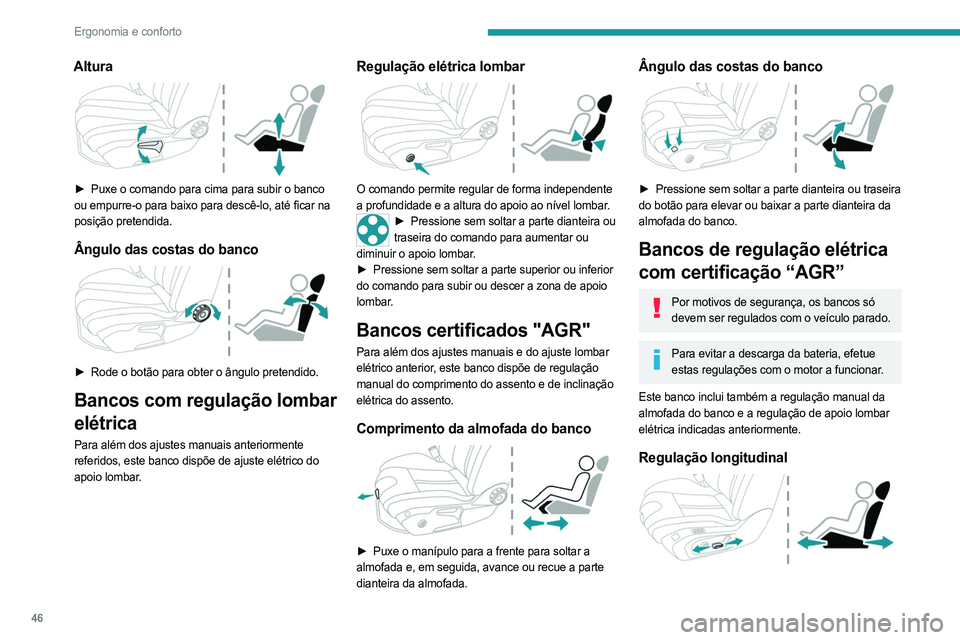 PEUGEOT 508 2023 Manual de utilização (in Portuguese) 46
Ergonomia e conforto
Altura
► Puxe o comando para cima para subir o banco
ou empurre-o para baixo para descê-lo, até ficar na
posição pretendida.
Ângulo das costas do banco
► Rode PEUGEOT 508 2023 Manual de utilização (in Portuguese) 46
Ergonomia e conforto
Altura
► Puxe o comando para cima para subir o banco
ou empurre-o para baixo para descê-lo, até ficar na
posição pretendida.
Ângulo das costas do banco
► Rode