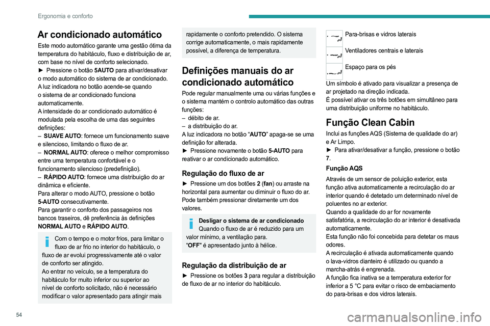PEUGEOT 508 2023 Manual de utilização (in Portuguese) 54
Ergonomia e conforto
Ar condicionado automático
Este modo automático garante uma gestão ótima da
temperatura do habitáculo, fluxo e distribuição de ar,
com base no nível de conforto selec PEUGEOT 508 2023 Manual de utilização (in Portuguese) 54
Ergonomia e conforto
Ar condicionado automático
Este modo automático garante uma gestão ótima da
temperatura do habitáculo, fluxo e distribuição de ar,
com base no nível de conforto selec