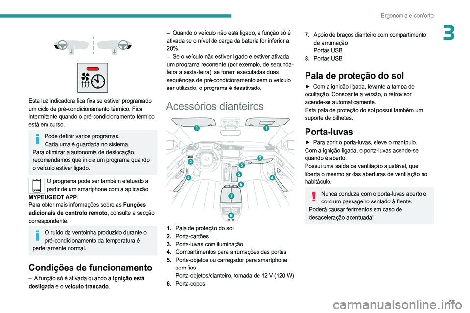 PEUGEOT 508 2023 Manual de utilização (in Portuguese) 57
Ergonomia e conforto
3
Esta luz indicadora fica fixa se estiver programado
um ciclo de pré-condicionamento térmico. Fica
intermitente quando o pré-condicionamento térmico
está em cur PEUGEOT 508 2023 Manual de utilização (in Portuguese) 57
Ergonomia e conforto
3
Esta luz indicadora fica fixa se estiver programado
um ciclo de pré-condicionamento térmico. Fica
intermitente quando o pré-condicionamento térmico
está em cur