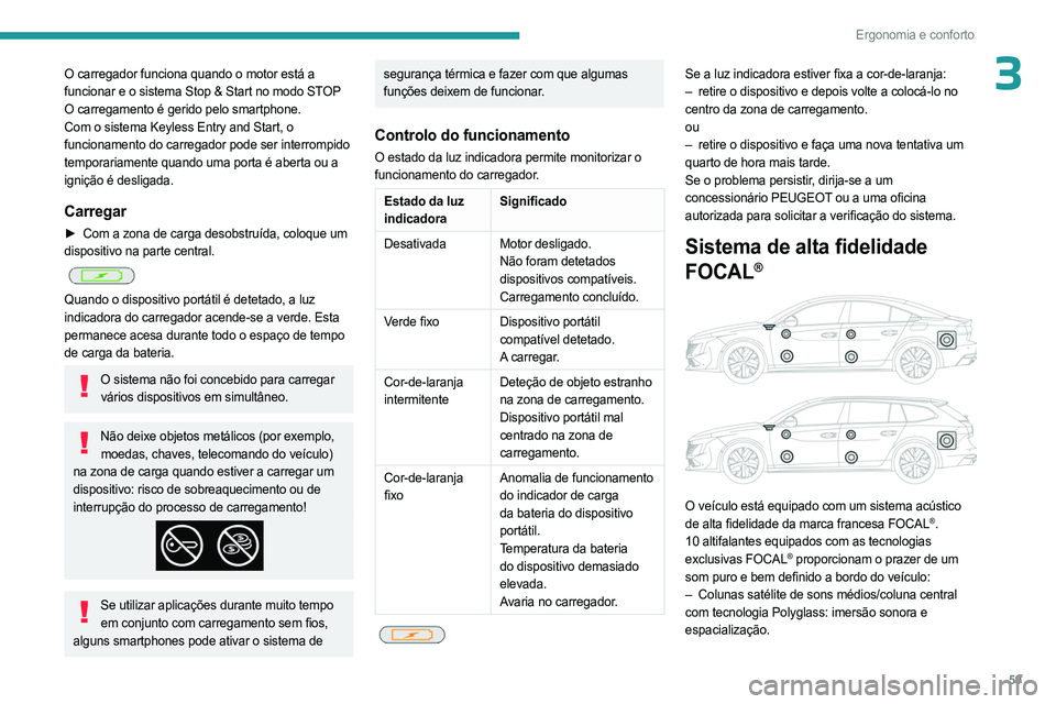 PEUGEOT 508 2023 Manual de utilização (in Portuguese) 59
Ergonomia e conforto
3O carregador funciona quando o motor está a
funcionar e o sistema Stop & Start no modo STOP
O carregamento é gerido pelo smartphone.
Com o sistema Keyless Entry and Start, PEUGEOT 508 2023 Manual de utilização (in Portuguese) 59
Ergonomia e conforto
3O carregador funciona quando o motor está a
funcionar e o sistema Stop & Start no modo STOP
O carregamento é gerido pelo smartphone.
Com o sistema Keyless Entry and Start,