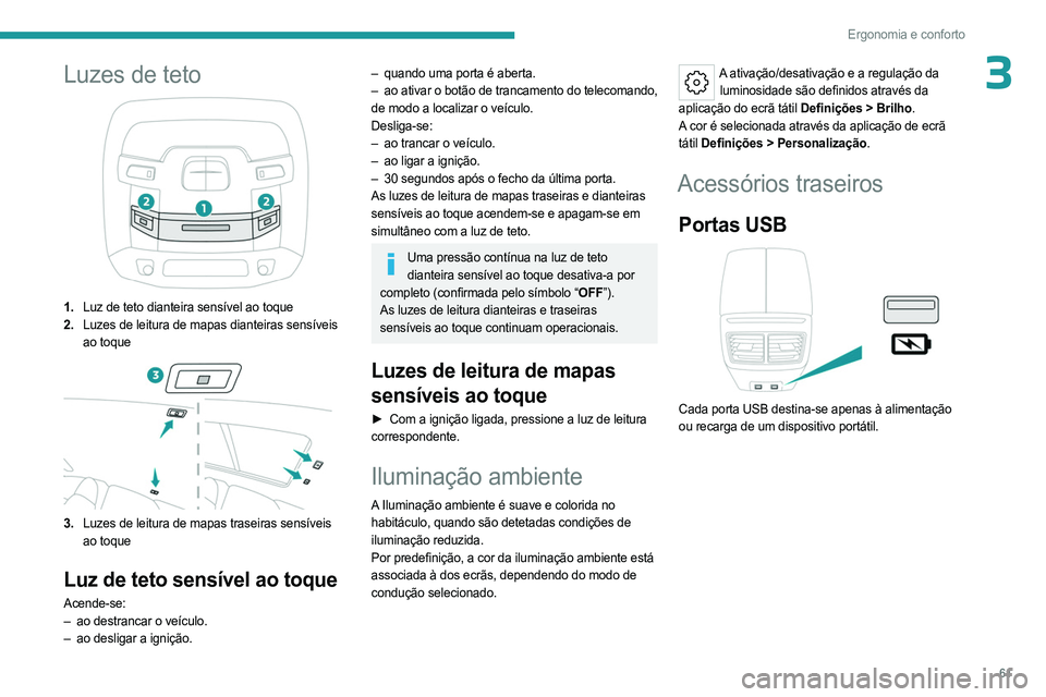 PEUGEOT 508 2023 Manual de utilização (in Portuguese) 61
Ergonomia e conforto
3Luzes de teto
1.Luz de teto dianteira sensível ao toque
2. Luzes de leitura de mapas dianteiras sensíveis
ao toque
3.Luzes de leitura de mapas traseiras sensíveis
ao toqu PEUGEOT 508 2023 Manual de utilização (in Portuguese) 61
Ergonomia e conforto
3Luzes de teto
1.Luz de teto dianteira sensível ao toque
2. Luzes de leitura de mapas dianteiras sensíveis
ao toque
3.Luzes de leitura de mapas traseiras sensíveis
ao toqu