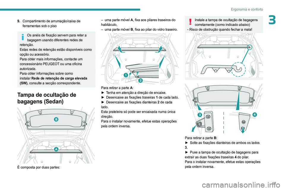 PEUGEOT 508 2023 Manual de utilização (in Portuguese) 63
Ergonomia e conforto
39.Compartimento de arrumação/caixa de
ferramentas sob o piso
Os anéis de fixação servem para reter a
bagagem usando diferentes redes de
retenção.
Estas redes de rete PEUGEOT 508 2023 Manual de utilização (in Portuguese) 63
Ergonomia e conforto
39.Compartimento de arrumação/caixa de
ferramentas sob o piso
Os anéis de fixação servem para reter a
bagagem usando diferentes redes de
retenção.
Estas redes de rete