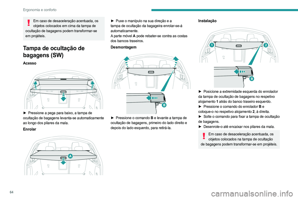 PEUGEOT 508 2023 Manual de utilização (in Portuguese) 64
Ergonomia e conforto
Em caso de desaceleração acentuada, os objetos colocados em cima da tampa de
ocultação de bagagens podem transformar-se
em projéteis.
Tampa de ocultação de
bagagens ( PEUGEOT 508 2023 Manual de utilização (in Portuguese) 64
Ergonomia e conforto
Em caso de desaceleração acentuada, os objetos colocados em cima da tampa de
ocultação de bagagens podem transformar-se
em projéteis.
Tampa de ocultação de
bagagens (