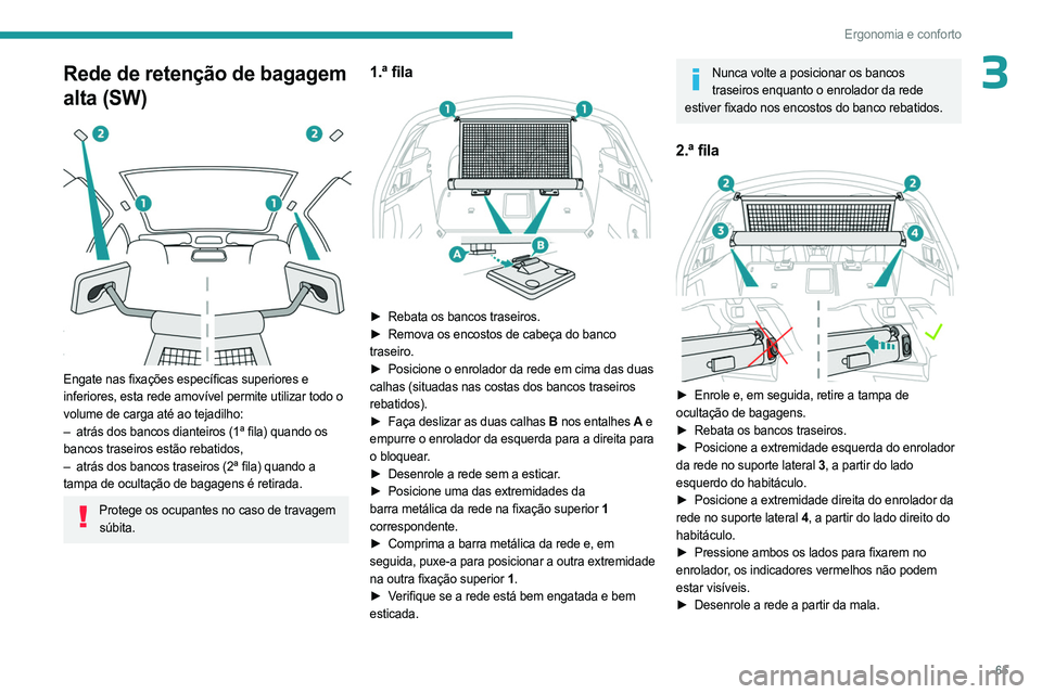 PEUGEOT 508 2023 Manual de utilização (in Portuguese) 65
Ergonomia e conforto
3Rede de retenção de bagagem
alta (SW)
Engate nas fixações específicas superiores e
inferiores, esta rede amovível permite utilizar todo o
volume de carga até ao PEUGEOT 508 2023 Manual de utilização (in Portuguese) 65
Ergonomia e conforto
3Rede de retenção de bagagem
alta (SW)
Engate nas fixações específicas superiores e
inferiores, esta rede amovível permite utilizar todo o
volume de carga até ao