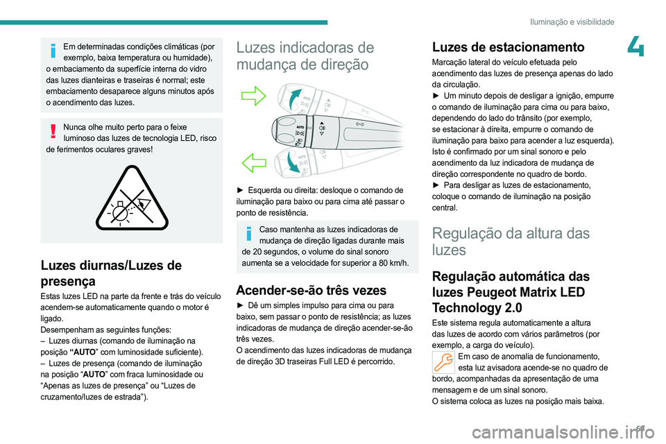 PEUGEOT 508 2023 Manual de utilização (in Portuguese) 69
Iluminação e visibilidade
4Em determinadas condições climáticas (por exemplo, baixa temperatura ou humidade),
o embaciamento da superfície interna do vidro
das luzes dianteiras e traseiras PEUGEOT 508 2023 Manual de utilização (in Portuguese) 69
Iluminação e visibilidade
4Em determinadas condições climáticas (por exemplo, baixa temperatura ou humidade),
o embaciamento da superfície interna do vidro
das luzes dianteiras e traseiras