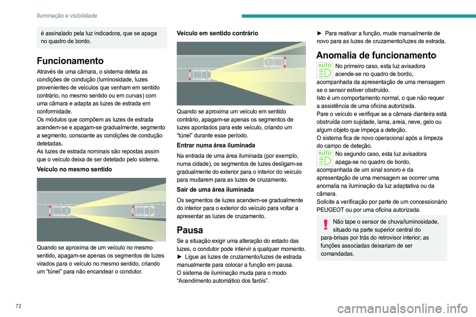 PEUGEOT 508 2023 Manual de utilização (in Portuguese) 72
Iluminação e visibilidade
é assinalado pela luz indicadora, que se apaga
no quadro de bordo.
Funcionamento
Através de uma câmara, o sistema deteta as
condições de condução (luminosidade, PEUGEOT 508 2023 Manual de utilização (in Portuguese) 72
Iluminação e visibilidade
é assinalado pela luz indicadora, que se apaga
no quadro de bordo.
Funcionamento
Através de uma câmara, o sistema deteta as
condições de condução (luminosidade,