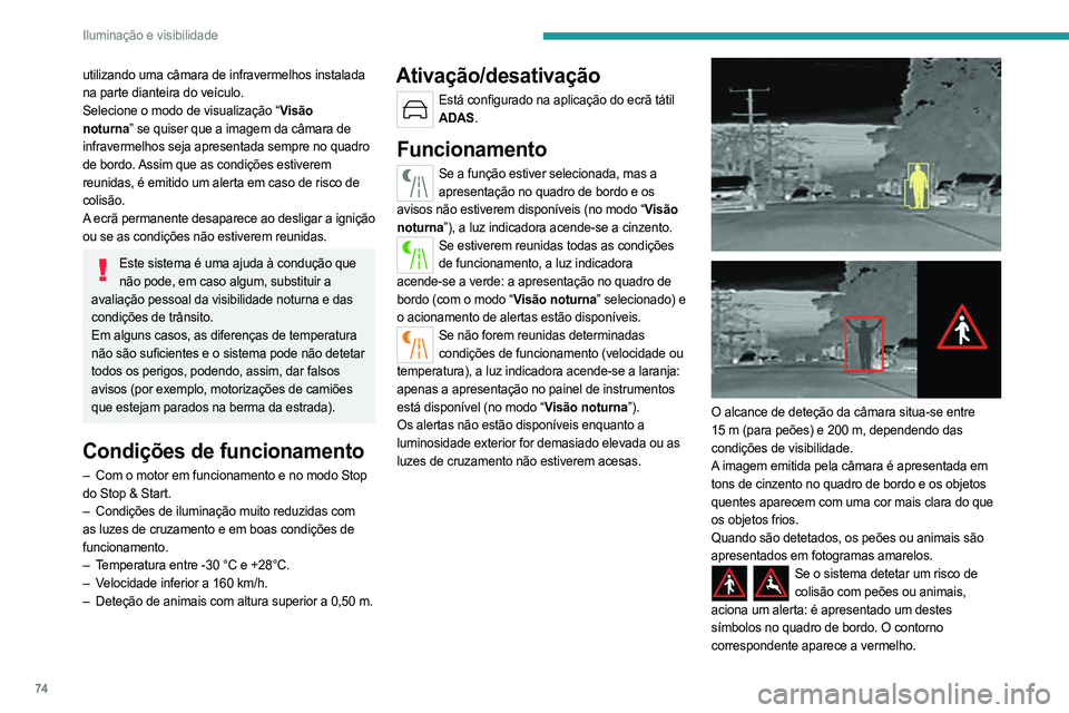 PEUGEOT 508 2023 Manual de utilização (in Portuguese) 74
Iluminação e visibilidade
utilizando uma câmara de infravermelhos instalada
na parte dianteira do veículo.
Selecione o modo de visualização “Visão
noturna” se quiser que a imagem da c PEUGEOT 508 2023 Manual de utilização (in Portuguese) 74
Iluminação e visibilidade
utilizando uma câmara de infravermelhos instalada
na parte dianteira do veículo.
Selecione o modo de visualização “Visão
noturna” se quiser que a imagem da c