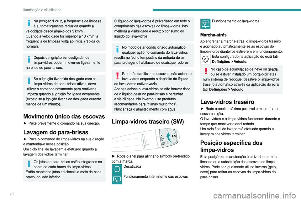 PEUGEOT 508 2023 Manual de utilização (in Portuguese) 76
Iluminação e visibilidade
Na posição 1 ou 2, a frequência de limpeza
é automaticamente reduzida quando a
velocidade desce abaixo dos 5
km/h.
Quando a velocidade for superior a 10
km/h, PEUGEOT 508 2023 Manual de utilização (in Portuguese) 76
Iluminação e visibilidade
Na posição 1 ou 2, a frequência de limpeza
é automaticamente reduzida quando a
velocidade desce abaixo dos 5
km/h.
Quando a velocidade for superior a 10
km/h,