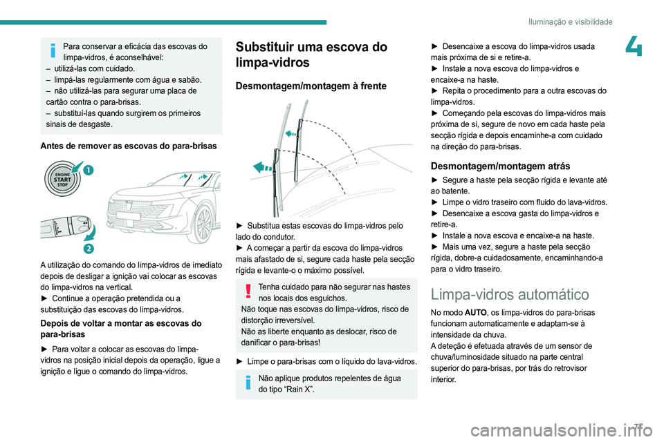 PEUGEOT 508 2023 Manual de utilização (in Portuguese) 77
Iluminação e visibilidade
4Para conservar a eficácia das escovas do limpa-vidros, é aconselhável:
–
utilizá-las com cuidado.
–
limpá-las regularmente com água e sabão.
–
não PEUGEOT 508 2023 Manual de utilização (in Portuguese) 77
Iluminação e visibilidade
4Para conservar a eficácia das escovas do limpa-vidros, é aconselhável:
–
utilizá-las com cuidado.
–
limpá-las regularmente com água e sabão.
–
não