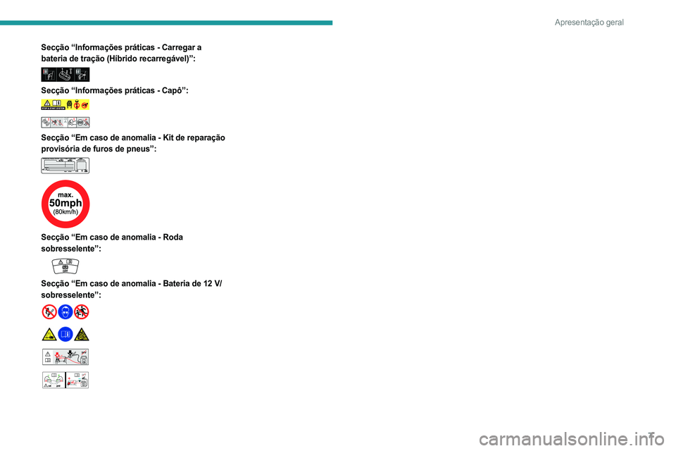 PEUGEOT 508 2023 Manual de utilização (in Portuguese) 7
Apresentação geral
Secção “Informações práticas - Carregar a
bateria de tração (Híbrido recarregável)”:
Secção “Informações práticas - Capô”:
Secção “Em caso PEUGEOT 508 2023 Manual de utilização (in Portuguese) 7
Apresentação geral
Secção “Informações práticas - Carregar a
bateria de tração (Híbrido recarregável)”:
Secção “Informações práticas - Capô”:
Secção “Em caso
