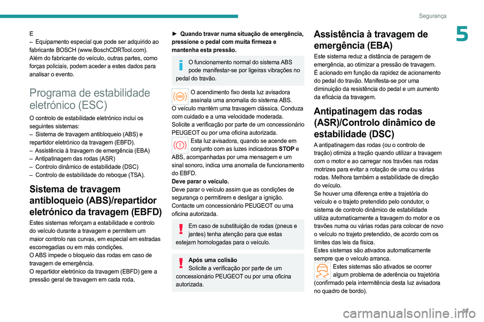 PEUGEOT 508 2023 Manual de utilização (in Portuguese) 83
Segurança
5E
– Equipamento especial que pode ser adquirido ao
fabricante BOSCH (www.BoschCDRTool.com).
Além do fabricante do veículo, outras partes, como
forças policiais, podem aceder a e PEUGEOT 508 2023 Manual de utilização (in Portuguese) 83
Segurança
5E
– Equipamento especial que pode ser adquirido ao
fabricante BOSCH (www.BoschCDRTool.com).
Além do fabricante do veículo, outras partes, como
forças policiais, podem aceder a e