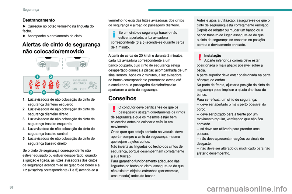 PEUGEOT 508 2023 Manual de utilização (in Portuguese) 86
Segurança
Destrancamento
► Carregue no botão vermelho na lingueta do
fecho.
►
Acompanhe o enrolamento do cinto.
Alertas de cinto de segurança não colocado/removido
1. Luz avisado PEUGEOT 508 2023 Manual de utilização (in Portuguese) 86
Segurança
Destrancamento
► Carregue no botão vermelho na lingueta do
fecho.
►
Acompanhe o enrolamento do cinto.
Alertas de cinto de segurança não colocado/removido
1. Luz avisado