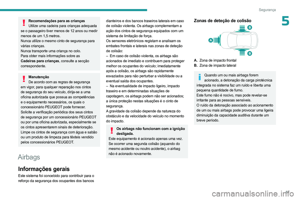 PEUGEOT 508 2023 Manual de utilização (in Portuguese) 87
Segurança
5Recomendações para as criançasUtilize uma cadeira para crianças adequada
se o passageiro tiver menos de 12 anos ou medir
menos de um 1,5 metros.
Nunca utilize o mesmo cinto de seg PEUGEOT 508 2023 Manual de utilização (in Portuguese) 87
Segurança
5Recomendações para as criançasUtilize uma cadeira para crianças adequada
se o passageiro tiver menos de 12 anos ou medir
menos de um 1,5 metros.
Nunca utilize o mesmo cinto de seg