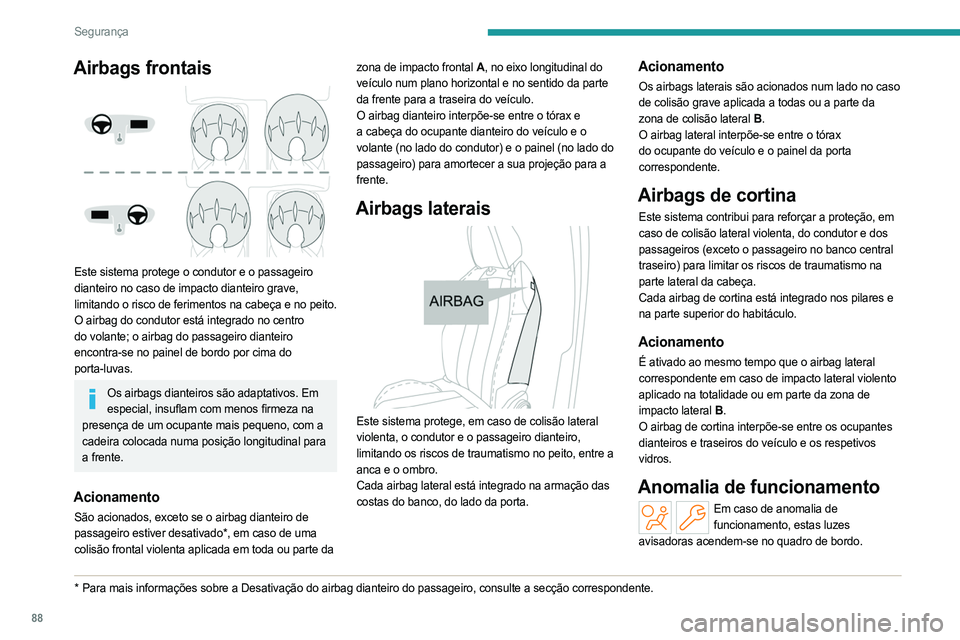 PEUGEOT 508 2023 Manual de utilização (in Portuguese) 88
Segurança
Airbags frontais
Este sistema protege o condutor e o passageiro
dianteiro no caso de impacto dianteiro grave,
limitando o risco de ferimentos na cabeça e no peito.
O airbag do cond PEUGEOT 508 2023 Manual de utilização (in Portuguese) 88
Segurança
Airbags frontais
Este sistema protege o condutor e o passageiro
dianteiro no caso de impacto dianteiro grave,
limitando o risco de ferimentos na cabeça e no peito.
O airbag do cond
